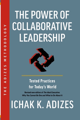 The Power of Collaborative Leadership: Tested Practices for Today's World - K Adizes, Ichak