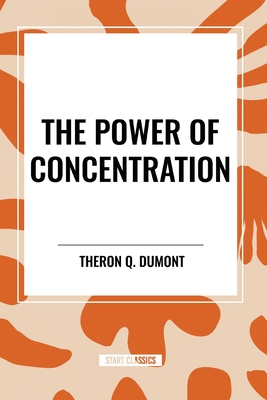 The Power of Concentration - Dumont, Theron Q, and Atkinson, William Walker