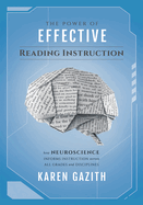 The Power of Effective Reading Instruction: How Neuroscience Informs Instruction Across All Grades and Disciplines (Effective Reading Strategies That Transform Readers Across All Content Areas)