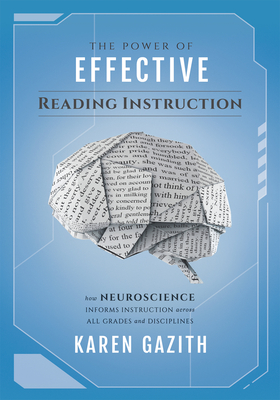 The Power of Effective Reading Instruction: How Neuroscience Informs Instruction Across All Grades and Disciplines (Effective Reading Strategies That Transform Readers Across All Content Areas) - Gazith, Karen
