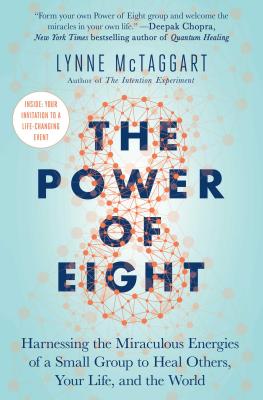 The Power of Eight: Harnessing the Miraculous Energies of a Small Group to Heal Others, Your Life, and the World - McTaggart, Lynne