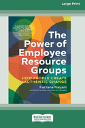 The Power of Employee Resource Groups: How People Create Authentic Change [Large Print 16 Pt Edition]