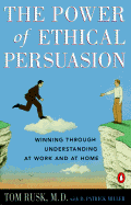 The Power of Ethical Persuasion: Winning Through Understanding at Work and at Home