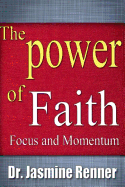 The Power of Faith, Focus and Momentum: Harnessing Life-Changing Forces for Maximum Impact & Productivity