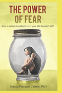 The Power of Fear: How to Defeat Its Authority Over Your Life Through Faith.