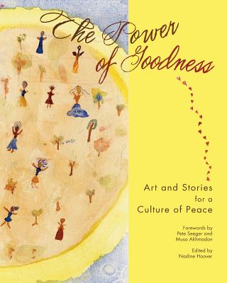 The Power of Goodness: Art and Stories for a Culture of Peace - Hoover, Nadine (Editor), and Akhmadov, Musa (Foreword by), and Seeger, Pete (Foreword by)