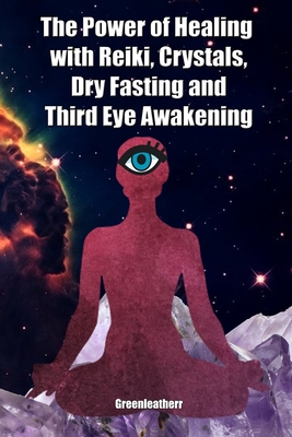 The Power of Healing with Reiki, Crystals, Dry Fasting and Third Eye Awakening - Greenleatherr