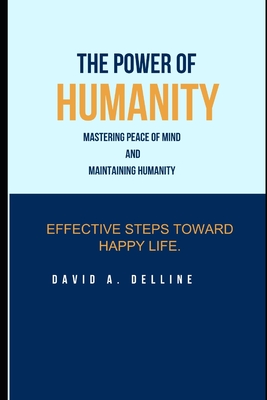 The Power of Humanity.: Mastering Peace of Mind and Maintaining Humanity. - Musky, Christiana, and Delline, David A