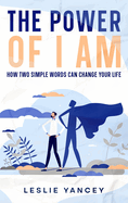 The Power of I AM: How Two Simple Words Can Change Your Life