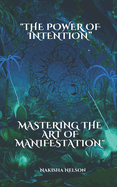 The Power of Intention: Mastering the Art of Manifestation