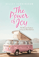 The Power of Joy: The Ultimate Guide to Living Your Best Life Ever