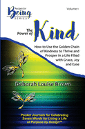 The Power of Kind: How to Use the Golden Chain of Kindness to Thrive and Prosper In a Life Filled with Grace, Joy and Ease