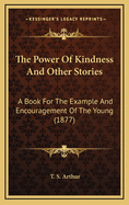 The Power of Kindness: And Other Stories: A Book for the Example and Encouragement of the Young