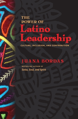 The Power of Latino Leadership: Culture, Inclusion, and Contribution - Bordas, Juana