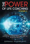 The Power of Life Coaching Volume 2: Manifesting Transformation in Financial, Professional, Emotional, Spiritual, Wellness and Relationship Aspects