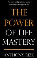 The Power of Life Mastery: An Easy and Practical Guide to Transforming Your Life