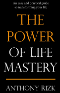 The Power of Life Mastery: An easy and practical guide to transforming your life