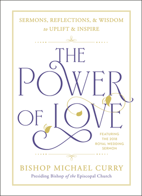 The Power of Love: Sermons, Reflections, and Wisdom to Uplift and Inspire - Curry, Bishop Michael