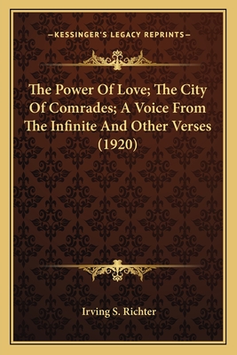 The Power of Love; The City of Comrades; A Voice from the Inthe Power of Love; The City of Comrades; A Voice from the Infinite and Other Verses (1920) Finite and Other Verses (1920) - Richter, Irving S