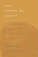 The Power of Money: Coinage and Politics in the Athenian Empire