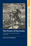 The Power of Necessity: Reason of State in the Spanish Monarchy, C. 1590-1650