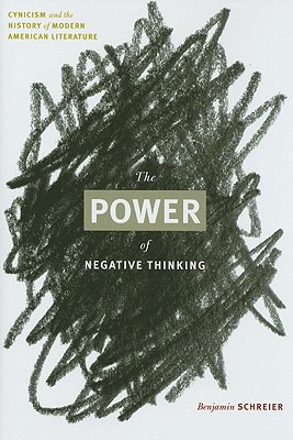 The Power of Negative Thinking: Cynicism and the History of Modern American Literature - Schreier, Benjamin, Dr.