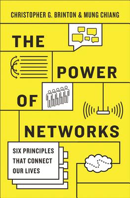 The Power of Networks: Six Principles That Connect Our Lives - Brinton, Christopher G, and Chiang, Mung