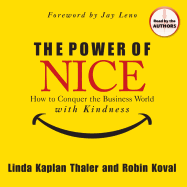 The Power of Nice: How to Conquer the Business World with Kindness - Kaplan Thaler, Linda (Narrator), and Koval, Robin (Narrator)