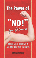 The Power of "No!" for Women - When to Say It. How to Say It. What to Do When You Hear It.: How to Do What You Want with the Time You've Been Given