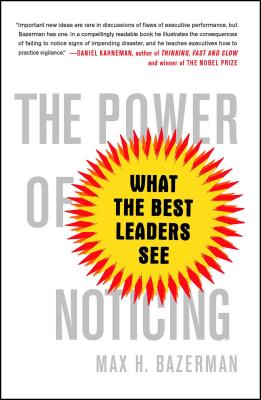 The Power of Noticing: What the Best Leaders See - Bazerman, Max