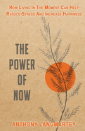 The Power of Now: How Living in the Moment Can Help Reduce Stress and Increase Happiness