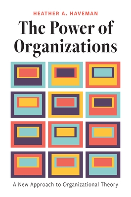 The Power of Organizations: A New Approach to Organizational Theory - Haveman, Heather A