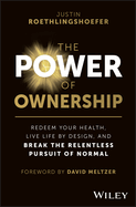 The Power of Ownership: Redeem Your Health, Live Life by Design, and Break the Relentless Pursuit of Normal