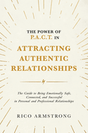 The Power Of P.A.C.T. in Attracting Authentic Relationships: The Guide to Being Emotionally Safe, Connected, and Successful in Personal and Professional Relationships