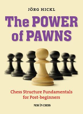 The Power of Pawns: Chess Structure Fundamentals for Post-Beginners - Hickl, Jorg