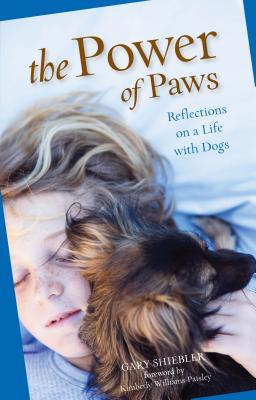The Power of Paws: Reflections on a Life with Dogs - Shiebler, Gary, and Williams-Paisley, Kimberly (Foreword by)