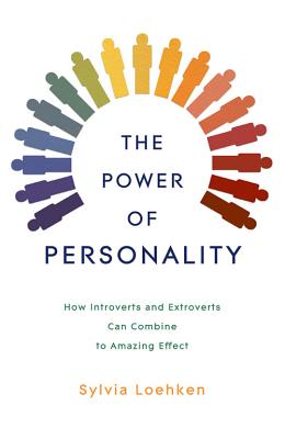 The Power of Personality: How Introverts and Extroverts Can Combine to Amazing Effect - Loehken, Sylvia