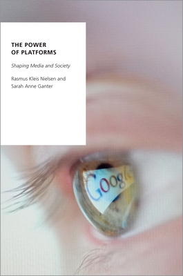 The Power of Platforms: Shaping Media and Society - Nielsen, Rasmus Kleis, and Ganter, Sarah Anne