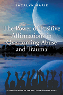The Power of Positive Affirmations in Overcoming Abuse and Trauma