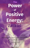 The Power of Positive Energy: Zadkiel: : get protection from negative energies, awakens forgiveness and becoming supernatural with the violet flame (Angelology Books)