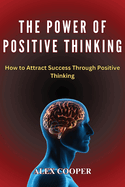 The Power of Positive Thinking by Alex Cooper: How to Attract Success Through Positive Thinking