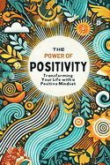 The Power of Positivity: Transform Your Life with a Positive Mindset: Micro Book - A14