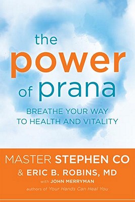 The Power of Prana: Breathe Your Way to Health and Vitality - Co, Stephen, and Robins, Eric B, M.D., M D, and Merryman, John