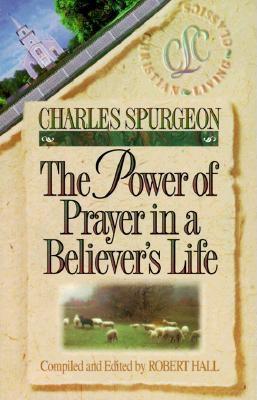 The Power of Prayer in a Believer's Life - Spurgeon, Charles Haddon, and Hall, Robert (Editor)
