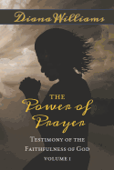 The Power of Prayer - Testimony of the Faithfulness of God: Volume 1