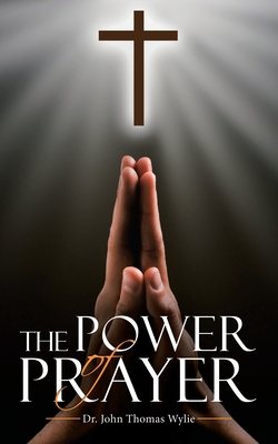 The Power of Prayer - Wylie, John Thomas, Dr.