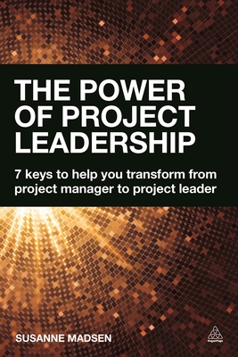 The Power of Project Leadership: 7 Keys to Help You Transform from Project Manager to Project Leader - Madsen, Susanne
