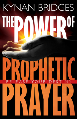 The Power of Prophetic Prayer: Release Your Destiny - Bridges, Kynan, Pastor, and LeClaire, Jennifer (Foreword by)