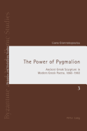 The Power of Pygmalion: Ancient Greek Sculpture in Modern Greek Poetry, 1860-1960