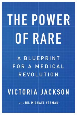 The Power of Rare: A Blueprint for a Medical Revolution - Jackson, Victoria, and Yeaman, Michael, Dr.